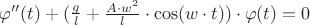 $\varphi''(t)+(\frac g l+\frac {A\cdot w^2} l \cdot\cos(w \cdot t))\cdot \varphi(t)=0$