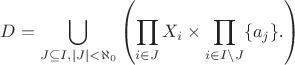 $$D=\bigcup_{J\subseteq I,|J|<\aleph_0}\left(\prod_{i\in J}X_i\times\prod_{i\in I\setminus J}\{a_j\}\text{.}\right)$$