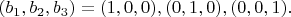 $(b_1,b_2,b_3)=(1,0,0),(0,1,0),(0,0,1).$