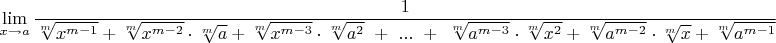 $$\lim\limits_{x \to a}\frac1{\sqrt[m]{x^{m-1}} + \sqrt[m]{x^{m-2}}\cdot\sqrt[m]a + \sqrt[m]{x^{m-3}}\cdot\sqrt[m]{a^2}\ +\ ...\ +\ \sqrt[m]{a^{m-3}}\cdot\sqrt[m]{x^2} + \sqrt[m]{a^{m-2}}\cdot\sqrt[m]x + \sqrt[m]{a^{m-1}}}$$