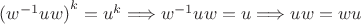 ${(w^{-1}uw)}^{k} = u^{k} \Longrightarrow {w^{-1}uw} = u \Longrightarrow uw = wu$