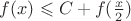 $f(x)\leqslant C+f(\frac{x}{2})$