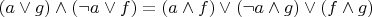 $(a\lor g)\land(\lnot a\lor f) = (a\land f)\lor(\lnot a \land g)\lor(f\land g)$