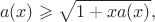 $$a(x)\geqslant\sqrt{1+xa(x)},$$