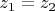$z_1=z_2$