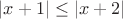 $\left |x+1 \right| \le \left |x+2 \right|$