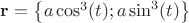 $ \mathbf{r}= \left\lbrace a\cos^3(t); a\sin^3(t)\right\rbrace$