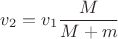 $v_2=v_1\dfrac{M}{M+m}$