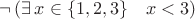 $\lnot\,(\exists\,x\in\{1,2,3\}\quad x<3)$