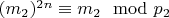 $(m_2) ^ {2n}\equiv m_2\mod p_2 $