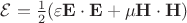 $\mathcal{E}=\frac{1}{2}(\varepsilon \mathbf{E}\cdot \mathbf{E} + \mu \mathbf{H}\cdot \mathbf{H})$