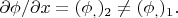 $\partial\phi/\partial x=(\phi_,)_2\ne(\phi_,)_1.$
