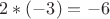 $2*(-3)=-6$