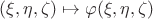 $(\xi , \eta, \zeta)  \mapsto \varphi (\xi , \eta, \zeta)$