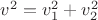 $\[{v^2} = v_1^2 + v_2^2\]$