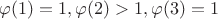 $\varphi(1) = 1, \varphi(2) > 1, \varphi(3) = 1$