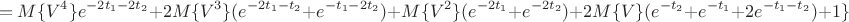 $$=M\{V^4\}e^{-2t_1-2t_2}+2M\{V^3\}(e^{-2t_1-t_2}+e^{-t_1-2t_2})+M\{V^2\}(e^{-2t_1}+e^{-2t_2})+2M\{V\}(e^{-t_2}+e^{-t_1}+2e^{-t_1-t_2})+1\}$$