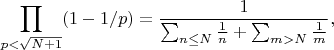 $$ \prod_{p<\sqrt{N+1}}(1-1/p)= \frac{1}{\sum_{n\leq N}\frac{1}{n}+ \sum_{m>N}\frac{1}{m}},$$