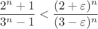 $$
\frac{2^n+1}{3^n-1}<\frac{(2+\varepsilon)^n}{(3-\varepsilon)^n}
$$