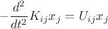 $$
-\frac{d^2}{dt^2}K_{ij}x_j=U_{ij}x_j
$$