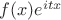 $f(x)e^{itx}$