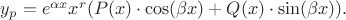 $y_p = e^{\alpha x}x^r(P(x) \cdot \cos(\beta x) + Q(x) \cdot \sin (\beta x)).$