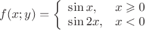 $f(x;y)=
\left\{ \begin{array}{ll}
\sin x,&x\geqslant 0\\
\sin2x,&x<0
\end{array} \right.
$