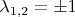 $\[{\lambda _{1,2}} =  \pm 1\]$
