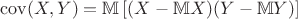 $\mathrm{cov}(X,Y) = \mathbb{M} \left[(X - \mathbb{M}X) (Y - \mathbb{M}Y)\right]$
