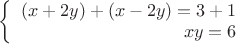 $\left\{
\begin{array}{rcl}
 (x+2y)+(x-2y)=3+1 \\
 xy=6 \\
\end{array}
\right.$