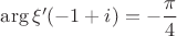 $\operatorname{arg}\xi'(-1+i)=-\dfrac{\pi}{4}$