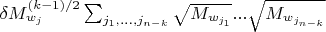 $\delta M_{w_j}^{(k-1)/2} \sum_{j_1, ..., j_{n-k}} \sqrt{M_{w_{j_1}}}...\sqrt{M_{w_{j_{n-k}}}}$