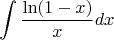 $$
\int \frac{\ln(1-x)}{x} dx
$$
