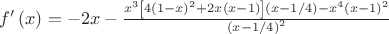 $
\[
f'\left( x \right) =  - 2x - \frac{{x^3 \left[ {4\left( {1 - x} \right)^2  + 2x\left( {x - 1} \right)} \right]\left( {x - 1/4} \right) - x^4 \left( {x - 1} \right)^2 }}
{{\left( {x - 1/4} \right)^2 }}
\]$