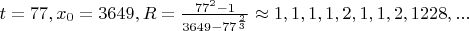 $t=77, x_0=3649, R=\frac{77^2-1}{3649-77^{\frac{2}{3}}}\approx 1,1,1,1,2,1,1,2,1228,...$