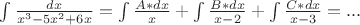 \int \frac{dx}{x^3-5x^2+6x}
=\int \frac{A*dx}{x}
+ \int \frac{B*dx}{x-2}
+ \int \frac{C*dx}{x-3} = ...