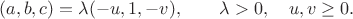 $$(a,b,c)=\lambda(-u,1,-v),\qquad\lambda>0,\quad u,v\ge0.$$