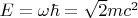 $E=\omega\hbar ={\sqrt{2}m{c}^{2}}$