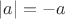 $|a| = -a$
