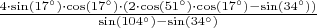$\frac{4\cdot\sin(17^\circ)\cdot\cos(17^\circ)\cdot(2\cdot\cos(51^\circ)\cdot\cos(17^\circ) - \sin(34^\circ))}{\sin(104^\circ) - \sin(34^\circ)}$