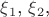 $\xi$_1$, $\xi$_2$,