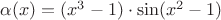 $ \alpha(x)=(x^3-1) \cdot \sin(x^2-1)$