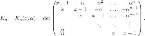 $$K_n=K_n(x,\alpha)=\det\begin{pmatrix}x-1&-\alpha&-\alpha^2&\ldots&-\alpha^n\\x&x-1&-\alpha&\ldots&-\alpha^{n-1}\\&x&x-1&\ldots&-\alpha^{n-2}\\&&\ddots&\ddots&\vdots\\\text{\LARGE0}&&&x&x-1\end{pmatrix}.$$