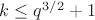 $k \leq q^{3/2}+1$ $k \leq q^{3/2}+1$