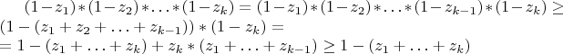 $(1-z_1)*(1-z_2)*\ldots*(1-z_{k})=(1-z_1)*(1-z_2)*\ldots*(1-z_{k-1})*(1-z_{k})\ge(1-(z_1+z_2+\ldots+z_{k-1}))*(1-z_{k})=\\=1-(z_1+\ldots+z_k)+z_k*(z_1+\ldots+z_{k-1})\ge 1-(z_1+\ldots+z_k)$