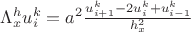 $\Lambda_{x}^{h}u_{i}^{k}=a^{2}\frac{u_{i+1}^{k}-2u_{i}^{k}+u_{i-1}^{k}}{h_{x}^{2}}$