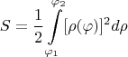 $$S=\frac{1}{2}\int\limits_{\varphi_1}^{\varphi_2}[\rho(\varphi)]^2d\rho$$