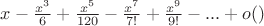 $x-\frac{x^3}{6}+\frac{x^5}{120}-\frac{x^7}{7!}+\frac{x^9}{9!}-...+o()$