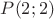 $P(2;2)$