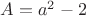 $A=a^2-2$